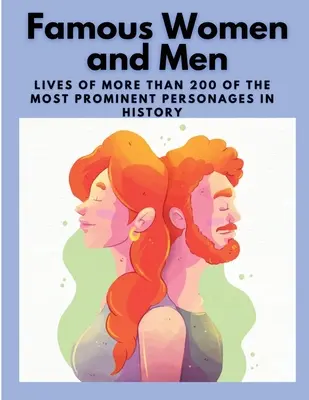 Femmes et hommes célèbres : La vie de plus de 200 personnages parmi les plus éminents de l'histoire - Famous Women and Men: Lives of more than 200 of the most prominent personages in History