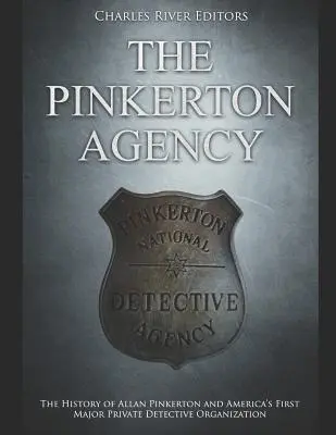 L'Agence Pinkerton : L'histoire d'Allan Pinkerton et de la première grande organisation américaine de détectives privés - The Pinkerton Agency: The History of Allan Pinkerton and America's First Major Private Detective Organization