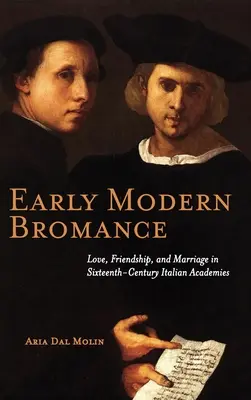 La bromance au début de l'ère moderne : Amour, amitié et mariage dans les académies italiennes du XVIe siècle - Early Modern Bromance: Love, Friendship, and Marriage in Sixteenth-Century Italian Academies