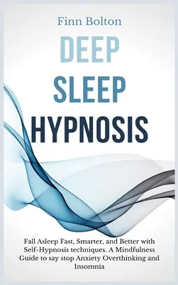 Hypnose du sommeil profond : La méthode de l'auto-hypnose pour s'endormir vite, mieux et plus intelligemment. Un guide de la pleine conscience pour dire stop à l'anxiété, à la surréflexion - Deep Sleep Hypnosis: Fall Asleep Fast, Smarter And Better With Self-Hypnosis Techniques. A Mindfulness Guide To Say Stop Anxiety, Overthink