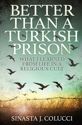 Mieux qu'une prison turque : Ce que j'ai appris de la vie dans une secte religieuse - Better Than a Turkish Prison: What I Learned From Life in a Religious Cult