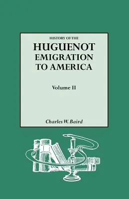 Histoire de l'émigration huguenote en Amérique. Volume II - History of the Huguenot Emigration to America. Volume II