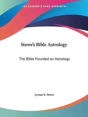 L'astrologie biblique de Stowe : La Bible fondée sur l'astrologie - Stowe's Bible Astrology: The Bible Founded on Astrology