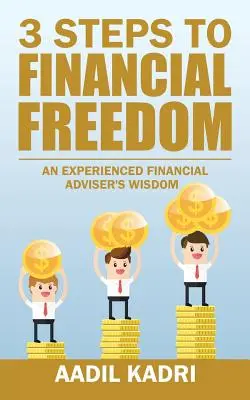 3 étapes vers la liberté financière : La sagesse d'un conseiller financier expérimenté - 3 Steps to Financial Freedom: An experienced Financial Adviser's wisdom