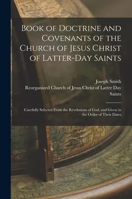 Livre des Doctrines et Alliances de l'Église de Jésus-Christ des Saints des Derniers Jours : Sélectionnés avec soin à partir des révélations de Dieu, et donnés dans l'oracle. - Book of Doctrine and Covenants of the Church of Jesus Christ of Latter-Day Saints: Carefully Selected From the Revelations of God, and Given in the Or