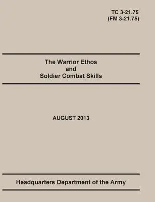 The Warrior Ethos and Soldier Combat Skills (L'éthique du guerrier et les compétences de combat du soldat) : Le manuel de formation officiel de l'armée américaine. Circulaire de formation TC 3-21.75 (Field Manual FM 3-21.75). Août 20 - The Warrior Ethos and Soldier Combat Skills: The Official U.S. Army Training Manual. Training Circular TC 3-21.75 (Field Manual FM 3-21.75). August 20