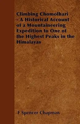 L'ascension du Chomolhari - Récit historique d'une expédition d'alpinisme vers l'un des plus hauts sommets de l'Himalaya - Climbing Chomolhari - A Historical Account of a Mountaineering Expedition to One of the Highest Peaks in the Himalayas