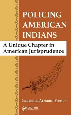 La police des Indiens d'Amérique : Un chapitre unique de la jurisprudence américaine - Policing American Indians: A Unique Chapter in American Jurisprudence