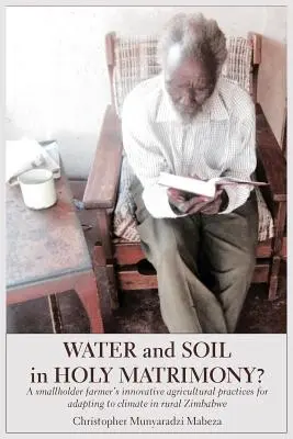 L'eau et le sol en union sacrée ? Les pratiques agricoles innovantes d'un petit exploitant pour s'adapter au climat dans les zones rurales du Zimbabwe - Water and Soil in Holy Matrimony?: A smallholder farmer's innovative agricultural practices for adapting to climate in rural Zimbabwe