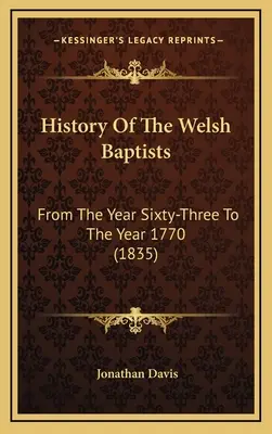 Histoire des baptistes gallois : De l'an 63 à l'an 1770 (1835) - History Of The Welsh Baptists: From The Year Sixty-Three To The Year 1770 (1835)