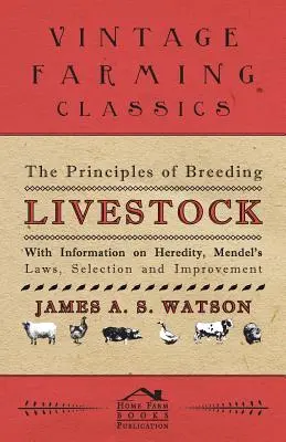 Les principes de l'élevage du bétail - Avec des informations sur l'hérédité, les lois de Mendel, la sélection et l'amélioration - The Principles of Breeding Livestock - With Information on Heredity, Mendel's Laws, Selection and Improvement