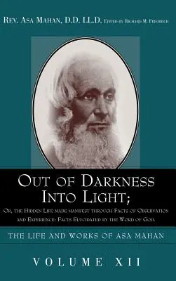 De l'obscurité à la lumière, ou la vie cachée rendue manifeste par les faits d'observation et d'expérience : Des faits élucidés par la Parole de Dieu. - Out of Darkness into Light; Or, The Hidden Life made Manifest through facts of Observation and Experience: Facts Elucidated by the Word of God.