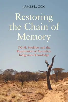 Restaurer la chaîne de la mémoire : T.G.H. Strehlow et le rapatriement du savoir indigène australien - Restoring the Chain of Memory: T.G.H. Strehlow and the Repatriation of Australian Indigenous Knowledge