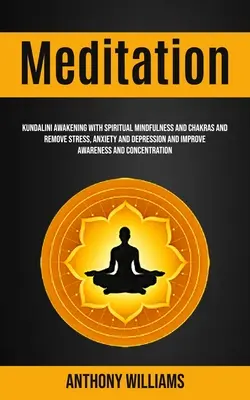 Méditation : L'éveil de la Kundalini avec la pleine conscience spirituelle et les chakras pour éliminer le stress, l'anxiété et la dépression et améliorer la conscience. - Meditation: Kundalini Awakening With Spiritual Mindfulness and Chakras and Remove Stress, Anxiety and Depression and Improve Aware