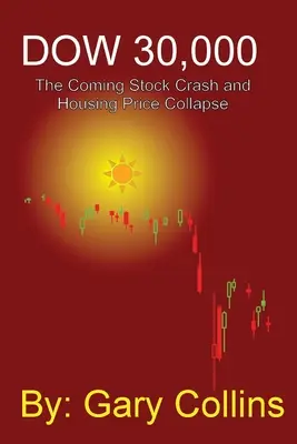 Dow 30 000 : Le krach boursier et l'effondrement des prix de l'immobilier qui s'annoncent - Dow 30,000: The Coming Stock CRASH AND HOUSING PRICE COLLAPSE