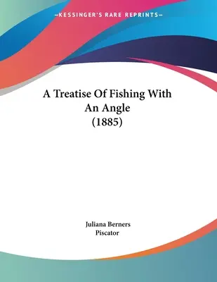 Traité de la pêche à l'angle (1885) - A Treatise Of Fishing With An Angle (1885)