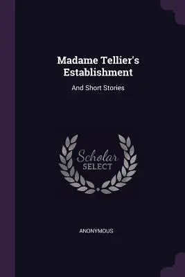 L'établissement de Madame Tellier : Et des histoires courtes - Madame Tellier's Establishment: And Short Stories