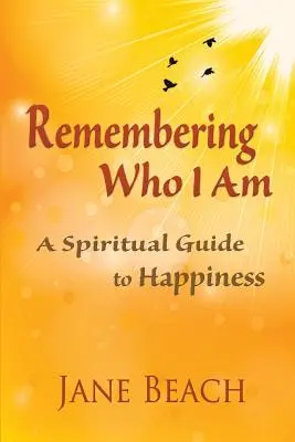 Se souvenir de qui je suis : un guide spirituel du bonheur - Remembering Who I Am: A Spiritual Guide to Happiness