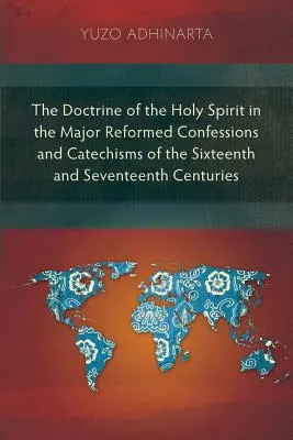 La doctrine du Saint-Esprit dans les principales confessions réformées et les catéchismes des XVIe et XVIIe siècles - The Doctrine of the Holy Spirit in the Major Reformed Confessions and Catechisms of the Sixteenth and Seventeenth Centuries