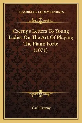 Lettres de Czerny aux jeunes filles sur l'art de jouer du piano à quatre mains (1871) - Czerny's Letters To Young Ladies On The Art Of Playing The Piano Forte (1871)