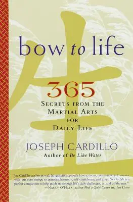 Bow to Life : 365 secrets des arts martiaux pour la vie quotidienne - Bow to Life: 365 Secrets from the Martial Arts for Daily Life