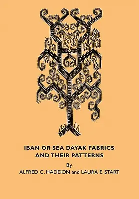 Iban ou Sea Dayak Fabrics and Their Patterns (Tissus Iban ou Sea Dayak et leurs motifs) : Catalogue descriptif des tissus Iban du Musée d'archéologie et d'ethnologie de Cambridge - Iban or Sea Dayak Fabrics and Their Patterns: A Descriptive Catalogue of the Iban Fabrics in the Museum of Archaeology and Ethnology Cambridge