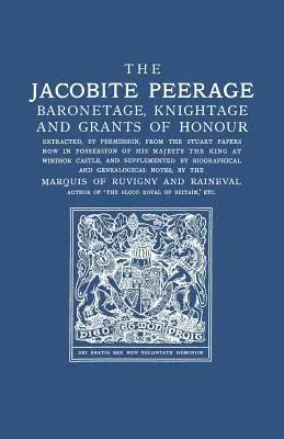 La pairie jacobite : Baronetage, Knightage, and Grants of Honour Extracted, by Permisison, from the Stuart Papers Now in Possession of His - Jacobite Peerage: Baronetage, Knightage, and Grants of Honour Extracted, by Permisison, from the Stuart Papers Now in Possession of His