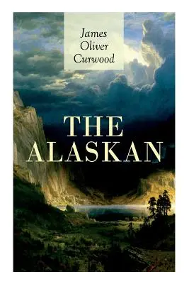 L'Alaskan : Un classique de l'Ouest - Une histoire captivante d'amour interdit, de tentative de meurtre et de fusillade dans la nature sauvage et captivante de l'Alaska. - The Alaskan: Western Classic - A Gripping Tale of Forbidden Love, Attempted Murder and Gun-Fight in the Captivating Wilderness of A