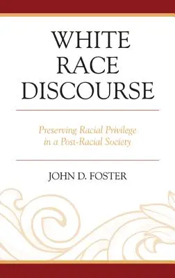 Le discours sur la race blanche : Préserver le privilège racial dans une société post-raciale - White Race Discourse: Preserving Racial Privilege in a Post-Racial Society