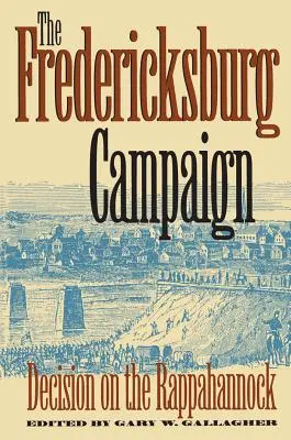 La campagne de Fredericksburg : Décision sur le Rappahannock - The Fredericksburg Campaign: Decision on the Rappahannock