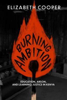 Ambition brûlante : Éducation, incendie criminel et apprentissage de la justice au Kenya - Burning Ambition: Education, Arson, and Learning Justice in Kenya