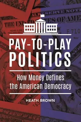 Pay-to-Play Politics : Comment l'argent définit la démocratie américaine - Pay-to-Play Politics: How Money Defines the American Democracy