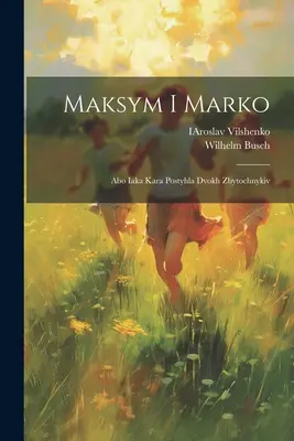 Maksym i Marko : Abo iaka kara postyhla dvokh zbytochnykiv - Maksym i Marko: Abo iaka kara postyhla dvokh zbytochnykiv