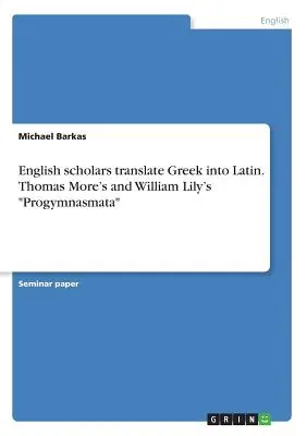 Les érudits anglais traduisent le grec en latin. Les Progymnasmata de Thomas More et de William Lily« ». - English scholars translate Greek into Latin. Thomas More's and William Lily's Progymnasmata