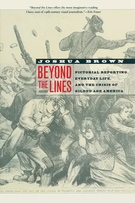 Au-delà des lignes : Le reportage pictural, la vie quotidienne et la crise de l'Amérique de l'âge d'or - Beyond the Lines: Pictorial Reporting, Everyday Life, and the Crisis of Gilded Age America