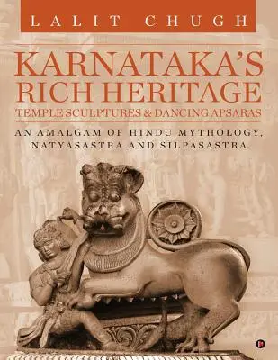 Le riche patrimoine du Karnataka - Sculptures des temples et danse des Apsaras : Un amalgame de mythologie hindoue, de Natyasastra et de Silpasastra - Karnataka's Rich Heritage - Temple Sculptures & Dancing Apsaras: An Amalgam of Hindu Mythology, Natyasastra and Silpasastra