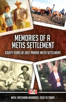 Souvenirs d'un établissement métis : Quatre-vingts ans d'établissement métis dans les Prairies de l'Est - Memories of a Metis Settlement: Eighty Years of East Prairie Metis Settlement