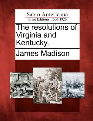 Les résolutions de la Virginie et du Kentucky. - The Resolutions of Virginia and Kentucky.