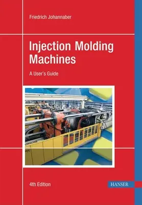 Injection Molding Machines 4e : A User's Guide - Injection Molding Machines 4e: A User's Guide