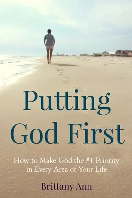 Dieu d'abord : Comment faire de Dieu la priorité numéro 1 dans tous les domaines de votre vie - Putting God First: How to Make God the #1 Priority in Every Area of Your Life