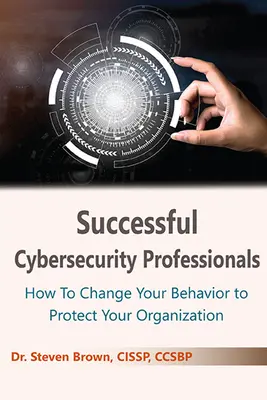 Des professionnels de la cybersécurité qui réussissent : Comment changer votre comportement pour protéger votre organisation - Successful Cybersecurity Professionals: How To Change Your Behavior to Protect Your Organization