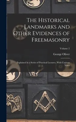 Les repères historiques et autres preuves de la franc-maçonnerie : Expliqué dans une série de conférences pratiques, avec des notes abondantes ; Volume 2 - The Historical Landmarks and Other Evidences of Freemasonry: Explained in a Series of Practical Lectures, With Copious Notes; Volume 2