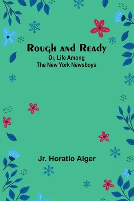 Rough and Ready ; Or, Life Among the New York Newsboys (La vie parmi les garçons de café de New York) - Rough and Ready; Or, Life Among the New York Newsboys