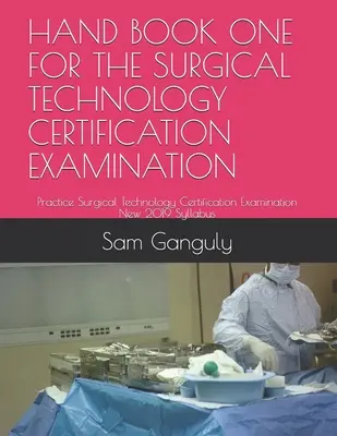 Hand Book One for the Surgical Technology Certification Examination : Practice Surgical Technology Certification Examination New 2019 Syllabus - Hand Book One for the Surgical Technology Certification Examination: Practice Surgical Technology Certification Examination New 2019 Syllabus