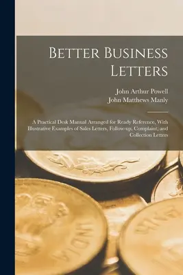 Better Business Letters ; a Practical Desk Manual Arranged for Ready Reference, with Illustrative Examples of Sales Letters, Follow-up, Complaint, and - Better Business Letters; a Practical Desk Manual Arranged for Ready Reference, With Illustrative Examples of Sales Letters, Follow-up, Complaint, and