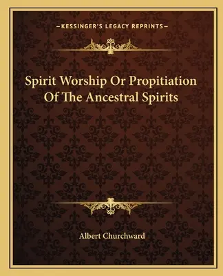 Le culte des esprits ou la propitiation des esprits ancestraux - Spirit Worship Or Propitiation Of The Ancestral Spirits