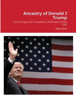 L'ascendance de Donald Trump : Des rois et des croisés au président des États-Unis - Ancestry of Donald Trump: From Kings and Crusaders to President of the USA