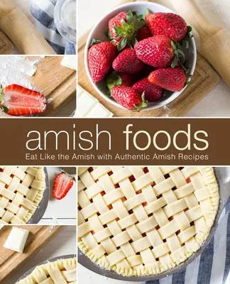 Amish Foods : Mangez comme les Amish avec des recettes amish authentiques (2ème édition) - Amish Foods: Eat Like the Amish with Authentic Amish Recipes (2nd Edition)