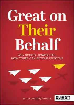 Great on Their Behalf : Pourquoi les conseils d'administration des écoles échouent, comment les vôtres peuvent devenir efficaces - Great on Their Behalf: Why School Boards Fail, How Yours Can Become Effective