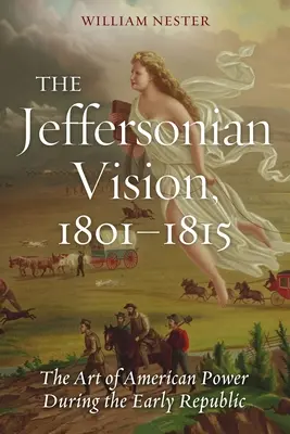 La vision de Jefferson, 1801-1815 : L'art de la puissance américaine au début de la République - The Jeffersonian Vision, 1801-1815: The Art of American Power During the Early Republic